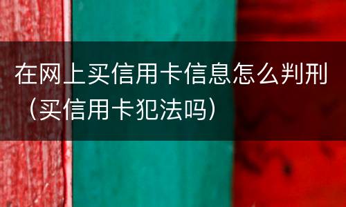 在网上买信用卡信息怎么判刑（买信用卡犯法吗）