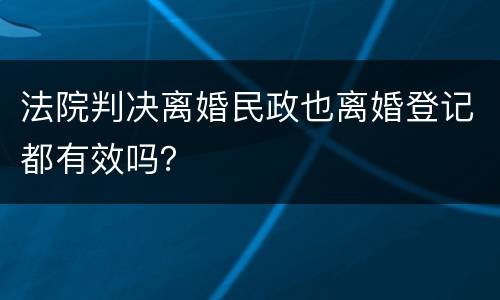 法院判决离婚民政也离婚登记都有效吗？
