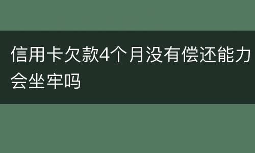 信用卡欠款4个月没有偿还能力会坐牢吗