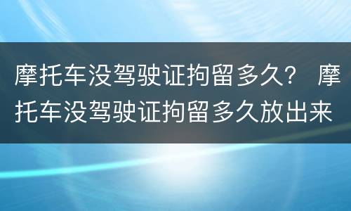摩托车没驾驶证拘留多久？ 摩托车没驾驶证拘留多久放出来