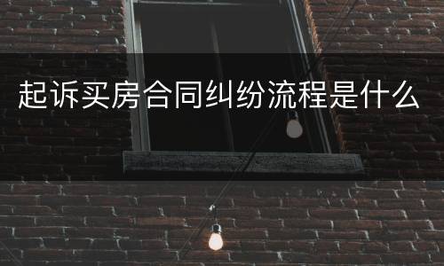 起诉买房合同纠纷流程是什么