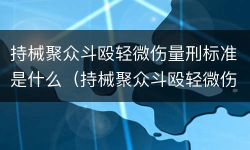 持械聚众斗殴轻微伤量刑标准是什么（持械聚众斗殴轻微伤一般会判多少时间）