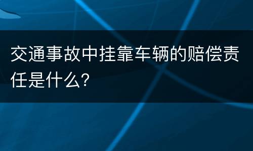 交通事故中挂靠车辆的赔偿责任是什么？
