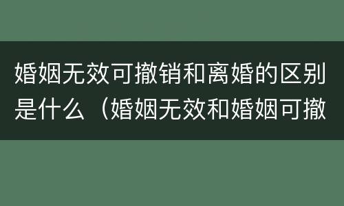 婚姻无效可撤销和离婚的区别是什么（婚姻无效和婚姻可撤销的情形）
