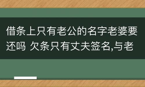 借条上只有老公的名字老婆要还吗 欠条只有丈夫签名,与老婆有关系吗