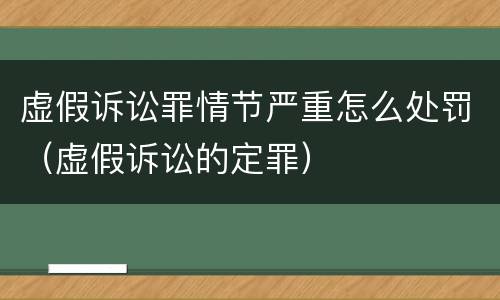 虚假诉讼罪情节严重怎么处罚（虚假诉讼的定罪）