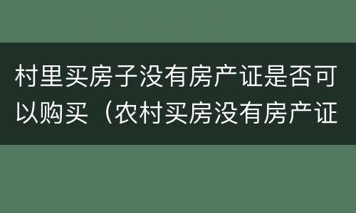 村里买房子没有房产证是否可以购买（农村买房没有房产证可以买吗）