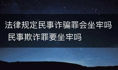 法律规定民事诈骗罪会坐牢吗 民事欺诈罪要坐牢吗
