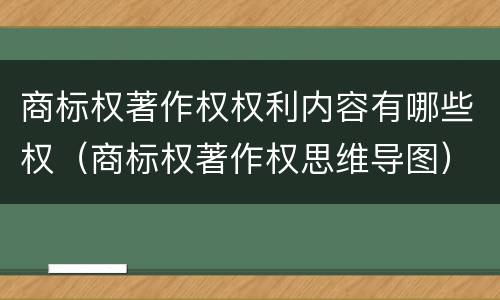 商标权著作权权利内容有哪些权（商标权著作权思维导图）
