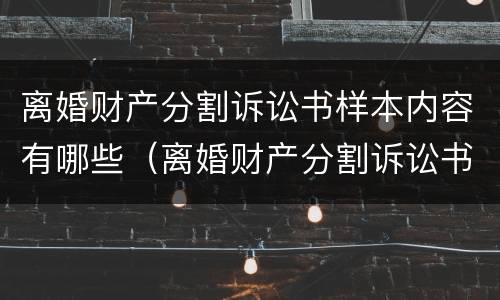 离婚财产分割诉讼书样本内容有哪些（离婚财产分割诉讼书样本内容有哪些规定）