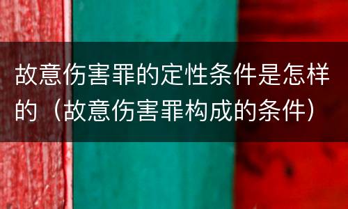 故意伤害罪的定性条件是怎样的（故意伤害罪构成的条件）