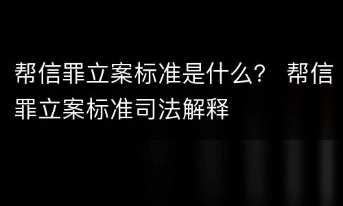 帮信罪立案标准是什么？ 帮信罪立案标准司法解释