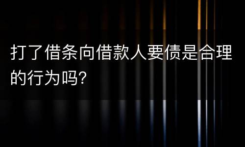 打了借条向借款人要债是合理的行为吗？