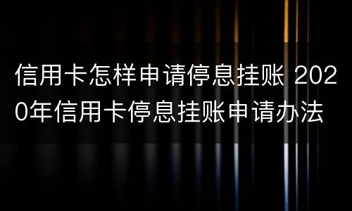 信用卡怎样申请停息挂账 2020年信用卡停息挂账申请办法