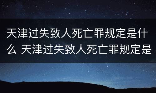 天津过失致人死亡罪规定是什么 天津过失致人死亡罪规定是什么时间
