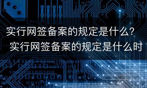 实行网签备案的规定是什么？ 实行网签备案的规定是什么时候