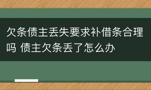 欠条债主丢失要求补借条合理吗 债主欠条丢了怎么办