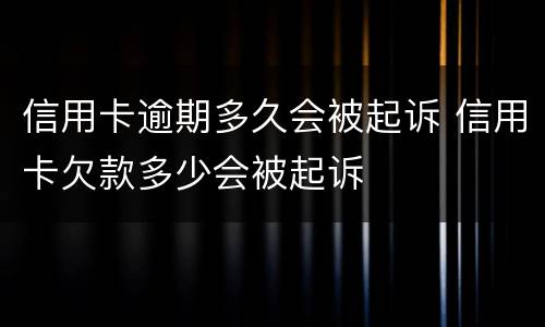 信用卡逾期多久会被起诉 信用卡欠款多少会被起诉