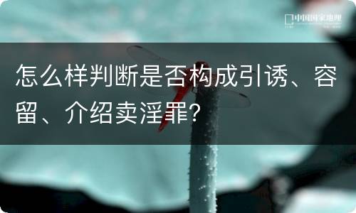 怎么样判断是否构成引诱、容留、介绍卖淫罪？