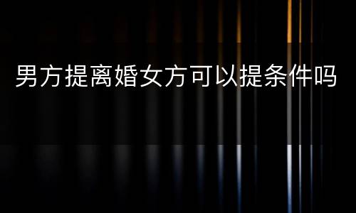 男方提离婚女方可以提条件吗