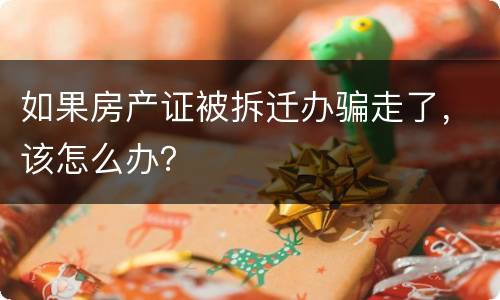 如果房产证被拆迁办骗走了，该怎么办？