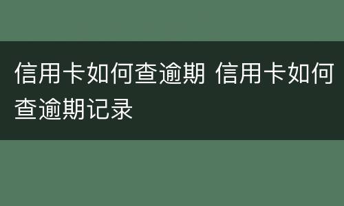 信用卡如何查逾期 信用卡如何查逾期记录