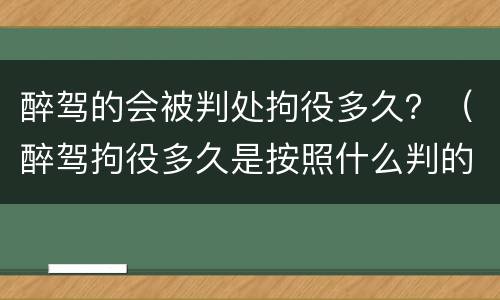 醉驾的会被判处拘役多久？（醉驾拘役多久是按照什么判的）