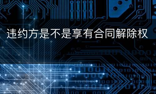 违约方是不是享有合同解除权