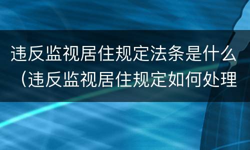 违反监视居住规定法条是什么（违反监视居住规定如何处理）