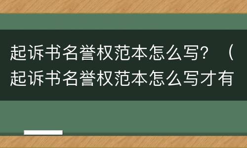 起诉书名誉权范本怎么写？（起诉书名誉权范本怎么写才有效）
