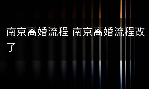 南京离婚流程 南京离婚流程改了