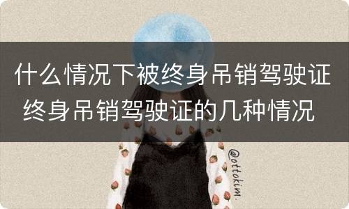 什么情况下被终身吊销驾驶证 终身吊销驾驶证的几种情况