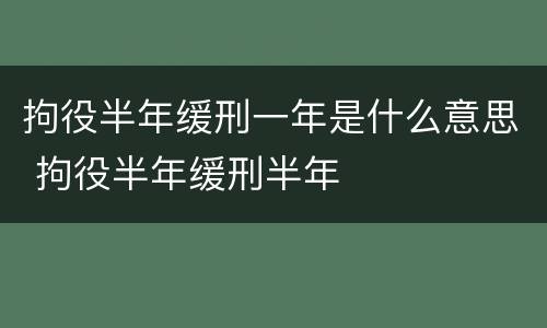 拘役半年缓刑一年是什么意思 拘役半年缓刑半年
