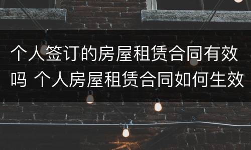 个人签订的房屋租赁合同有效吗 个人房屋租赁合同如何生效
