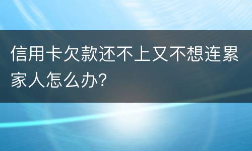 信用卡欠款还不上又不想连累家人怎么办？