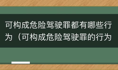 可构成危险驾驶罪都有哪些行为（可构成危险驾驶罪的行为有哪些）