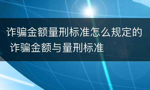 诈骗金额量刑标准怎么规定的 诈骗金额与量刑标准