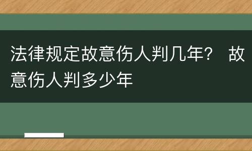 法律规定故意伤人判几年？ 故意伤人判多少年