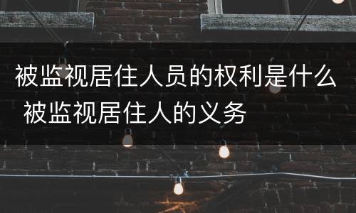 被监视居住人员的权利是什么 被监视居住人的义务
