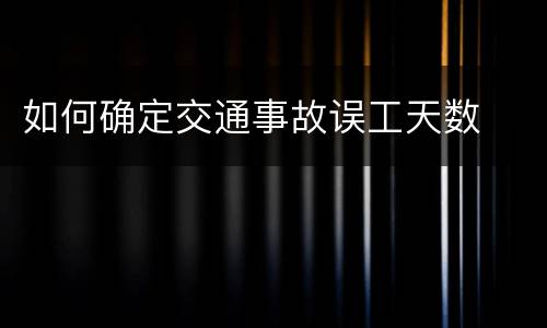 如何确定交通事故误工天数
