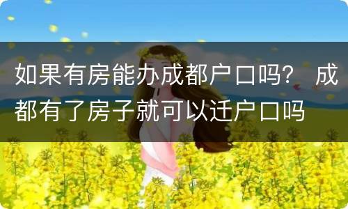 如果有房能办成都户口吗？ 成都有了房子就可以迁户口吗