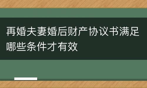 再婚夫妻婚后财产协议书满足哪些条件才有效