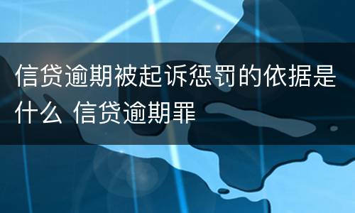 信贷逾期被起诉惩罚的依据是什么 信贷逾期罪
