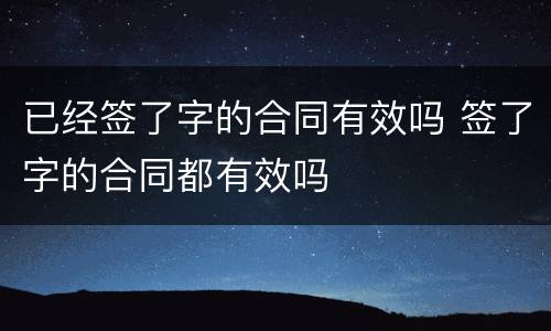 已经签了字的合同有效吗 签了字的合同都有效吗