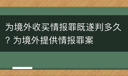 为境外收买情报罪既遂判多久? 为境外提供情报罪案
