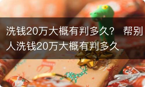 洗钱20万大概有判多久？ 帮别人洗钱20万大概有判多久
