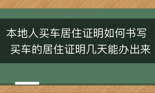 本地人买车居住证明如何书写 买车的居住证明几天能办出来
