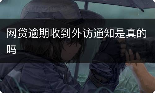 网贷逾期收到外访通知是真的吗
