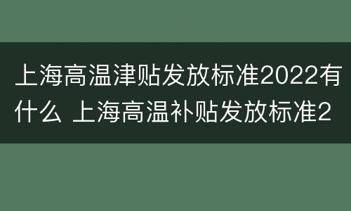 上海高温津贴发放标准2022有什么 上海高温补贴发放标准2019必须发吗