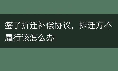 签了拆迁补偿协议，拆迁方不履行该怎么办